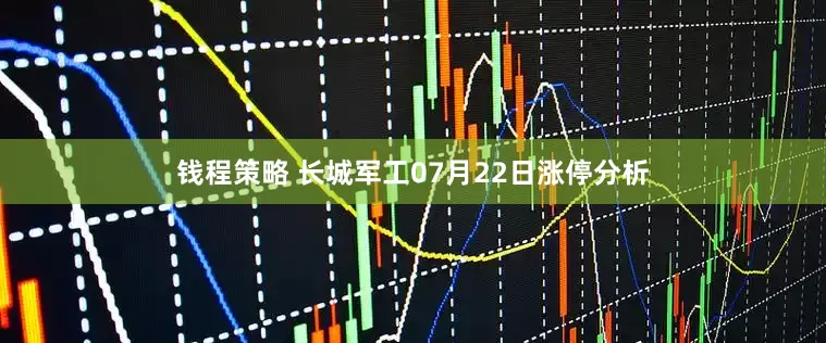 钱程策略 长城军工07月22日涨停分析